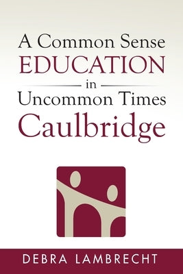 A Common Sense Education in Uncommon Times: Caulbridge by Lambrecht, Debra