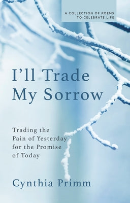 I'll Trade My Sorrow: Trading the Pain of Yesterday for the Promise of Today by Primm, Cynthia