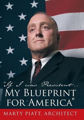 "If I Was President... My Blueprint for America" by Piatt Architect, Marty