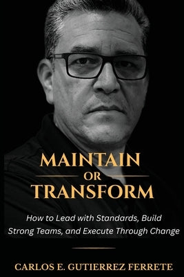 Maintain or Transform by Gutierrez Ferrete, Carlos E.
