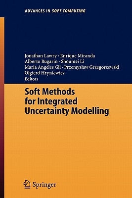 Soft Methods for Integrated Uncertainty Modelling by Lawry, Jonathan