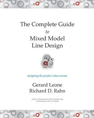 The Complete Guide to Mixed Model Line Design: Designing the Perfect Value Stream by Leone, Gerard
