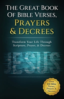 The Great Book Of Bible Verses, Prayers And Decrees: Transform Your Life Through Scripture, Prayer, & Decrees by Wilson, D. T.