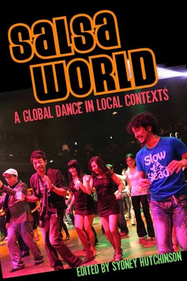 Salsa World: A Global Dance in Local Contexts by Hutchinson, Sydney