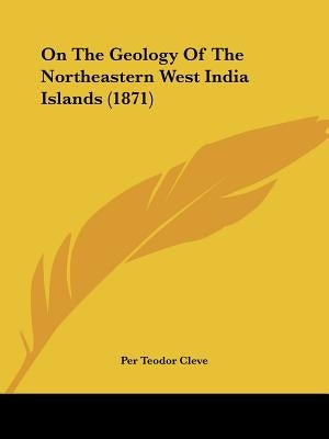 On The Geology Of The Northeastern West India Islands (1871) by Cleve, Per Teodor
