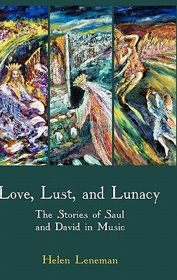 Love, Lust, and Lunacy: The Stories of Saul and David in Music by Leneman, Helen