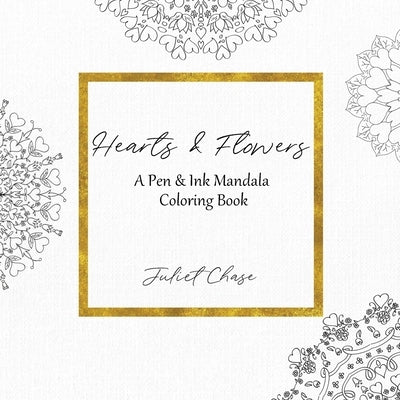 Hearts and Flowers: A Pen and Ink Mandala Coloring Book by Chase, Juliet