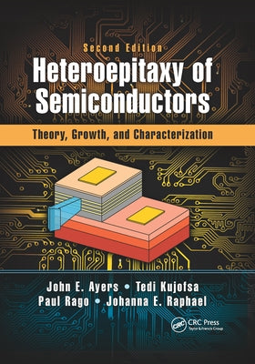 Heteroepitaxy of Semiconductors: Theory, Growth, and Characterization, Second Edition by Ayers, John E.