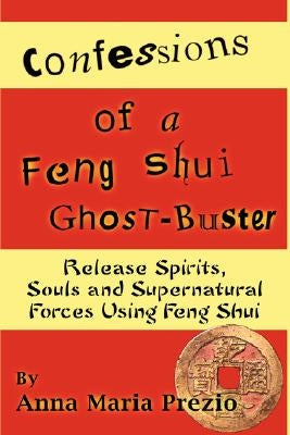 Confessions of a Feng Shui Ghost-Buster by Prezio, Anna Maria