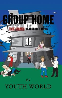 Group Home: True Stories of Troubled Teens by Youth World
