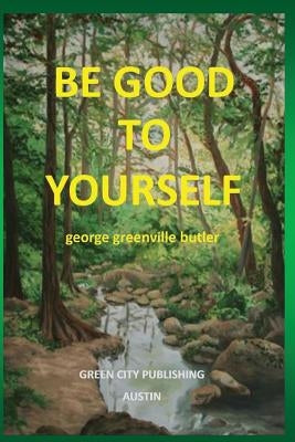 Be Good To Yourself by Butler, George Greenville