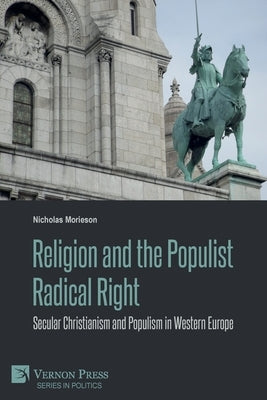 Religion and the Populist Radical Right: Secular Christianism and Populism in Western Europe by Morieson, Nicholas