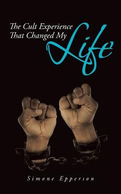 The Cult Experience That Changed My Life by Epperson, Simone