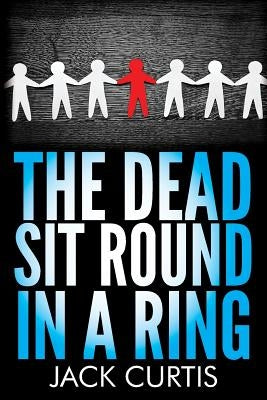 The Dead Sit Round in a Ring by Curtis, Jack