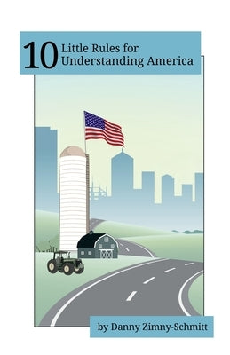 10 Little Rules for Understanding America: How the places we live shape what we believe -- and how we vote by Zimny-Schmitt, Danny