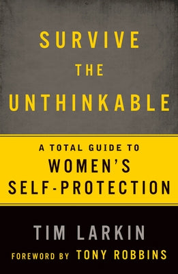 Survive the Unthinkable: A Total Guide to Women's Self-Protection by Larkin, Tim