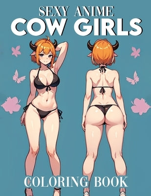 Anime COW GIRLS Sexy Coloring book: Showcasing Stunning Artwork, Each Page Inviting You to Explore Their Mysterious Charm and Elegance. by Myers, Kerry
