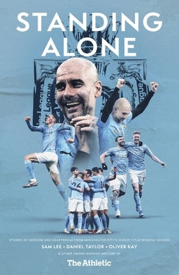 Standing Alone: Stories of Heroism and Heartbreak from Manchester City's 2020/21 Title-Winning Season by Lee, Sam
