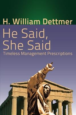 He Said, She Said: Timeless Management Prescriptions by Dettmer, H. William