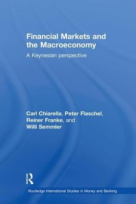 Financial Markets and the Macroeconomy: A Keynesian Perspective by Chiarella, Carl