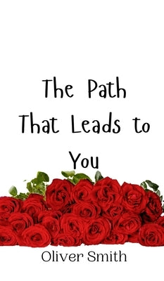 The Path That Leads to You by Smith, Oliver