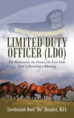 Limited Duty Officer (LDO): The Motivation, the Process, the End-State Goal in Becoming a Mustang by Rosalez, Mja Lieutenant Roel Ro
