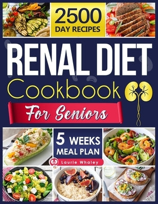 Renal Diet Cookbook for Seniors: Experience a World of Flavor with Nutritious, Easy-to-Prepare Dishes That Promote Kidney Health and Satisfy Every Pal by Whaley, Laurie