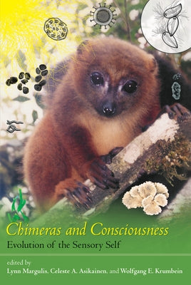 Chimeras and Consciousness: Evolution of the Sensory Self by Margulis, Lynn