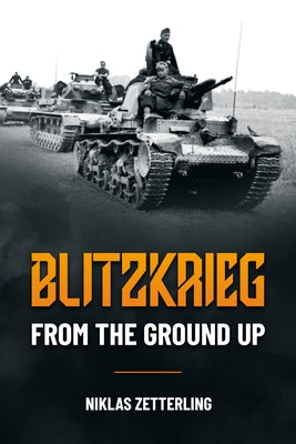 Blitzkrieg: From the Ground Up by Zetterling, Niklas