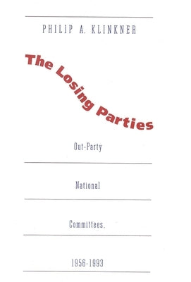 Losing Parties: Out-Party National Committees, 1956-1993 by Klinkner, Philip A.