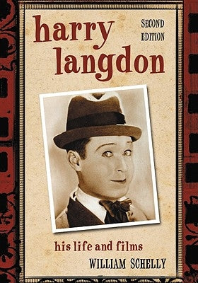 Harry Langdon: His Life and Films, 2D Ed. by Schelly, William