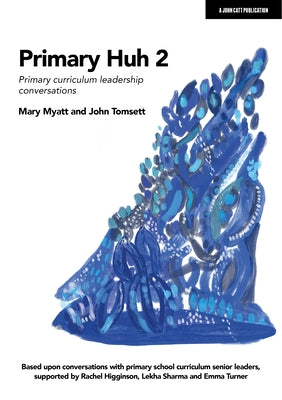 Primary Huh 2: Primary Curriculum Leadership Conversations by Myatt, Mary