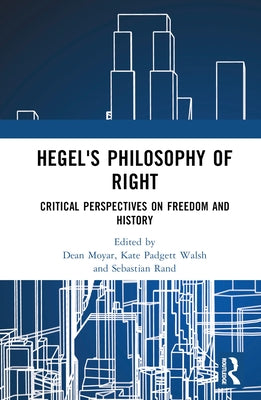 Hegel's Philosophy of Right: Critical Perspectives on Freedom and History by Moyar, Dean