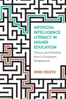 Artificial Intelligence Literacy in Higher Education: Theory and Practice from a European Perspective by Fekete, Imre