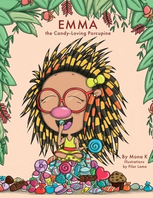 Emma, the Candy-Loving Porcupine by K, Mona