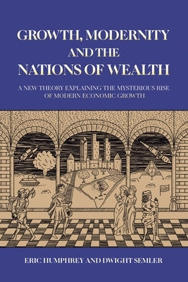 Growth, Modernity and the Nations of Wealth by Humphrey, Eric