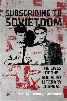 Subscribing to Sovietdom: The Lives of the Socialist Literary Journal by Tuxbury-Gleissner, Philip