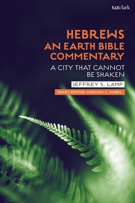 Hebrews: An Earth Bible Commentary: A City That Cannot Be Shaken by Lamp, Jeffrey S.