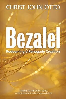 Bezalel: Redeeming a Renegade Creation by Mari, Nancy