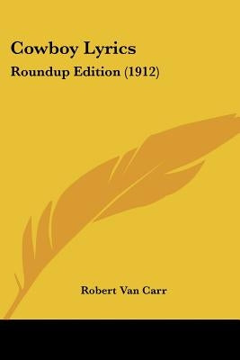 Cowboy Lyrics: Roundup Edition (1912) by Carr, Robert Van
