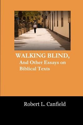 Walking Blind: And Other Essays on Biblical Texts by Canfield, Robert L.