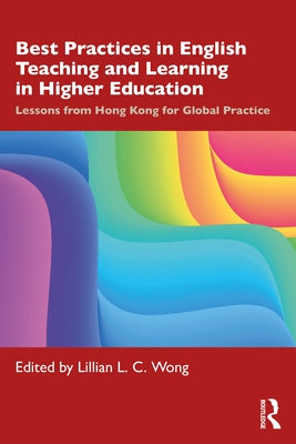 Best Practices in English Teaching and Learning in Higher Education: Lessons from Hong Kong for Global Practice by Wong, Lillian L. C.