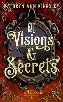 Of Visions & Secrets by Kingsley, Kathryn Ann