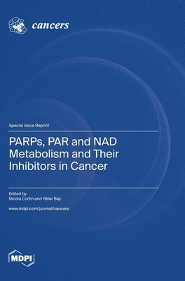 PARPs, PAR and NAD Metabolism and Their Inhibitors in Cancer by Curtin, Nicola
