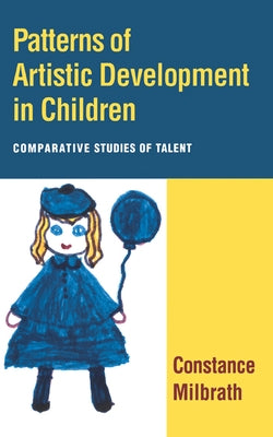 Patterns of Artistic Development in Children: Comparative Studies of Talent by Milbrath, Constance