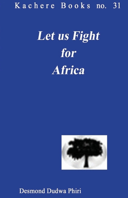 Let us Fight for Africa. A Play based on the John Chilembwe Rising of 1915 by Phiri, Desmond Dudwa