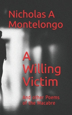 A Willing Victim: And other Poems of the Macabre by Montelongo, Nicholas A.