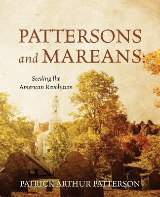 Pattersons and Mareans: Seeding the American Revolution by Patterson, Patrick Arthur