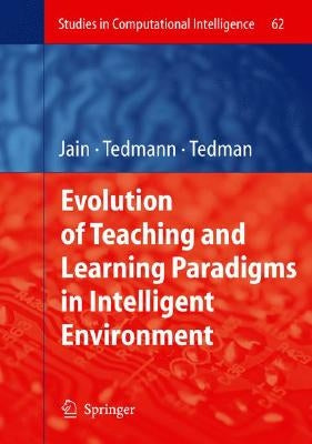 Evolution of Teaching and Learning Paradigms in Intelligent Environment by Tedman, Raymond A.
