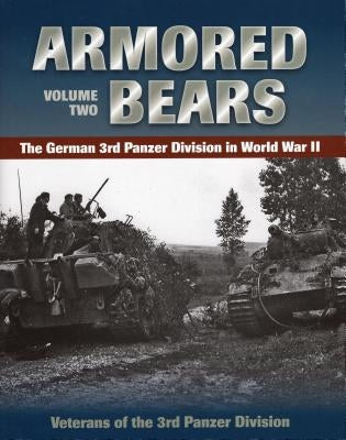 Armored Bears: The German 3rd Panzer Division in World War II Volume 2 by Veterans of the 3rd Panzer Division